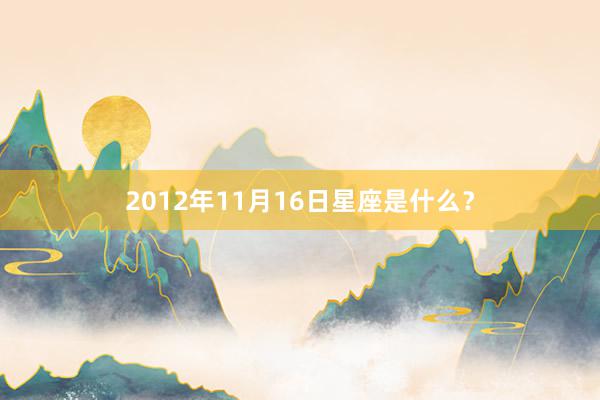 2012年11月16日星座是什么？